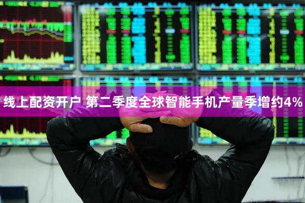 线上配资开户 第二季度全球智能手机产量季增约4%